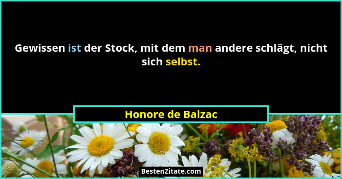 Gewissen ist der Stock, mit dem man andere schlägt, nicht sich selbst.... - Honore de Balzac
