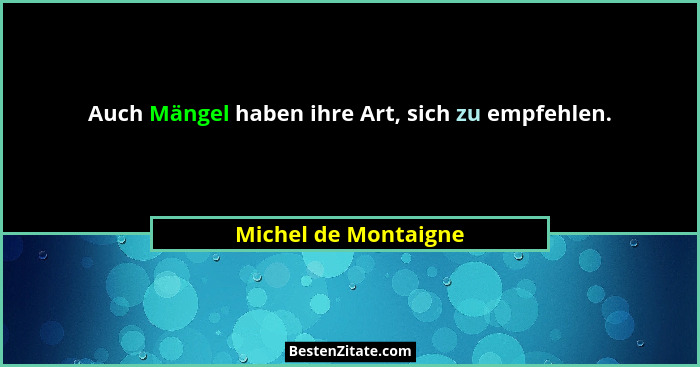 Auch Mängel haben ihre Art, sich zu empfehlen.... - Michel de Montaigne