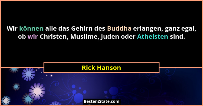 Wir können alle das Gehirn des Buddha erlangen, ganz egal, ob wir Christen, Muslime, Juden oder Atheisten sind.... - Rick Hanson
