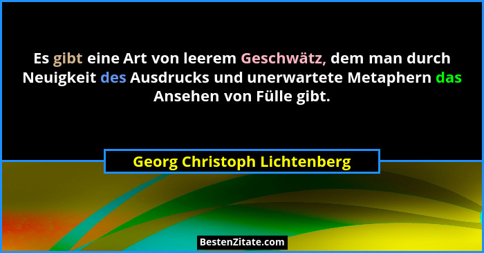 Es gibt eine Art von leerem Geschwätz, dem man durch Neuigkeit des Ausdrucks und unerwartete Metaphern das Ansehen von F... - Georg Christoph Lichtenberg