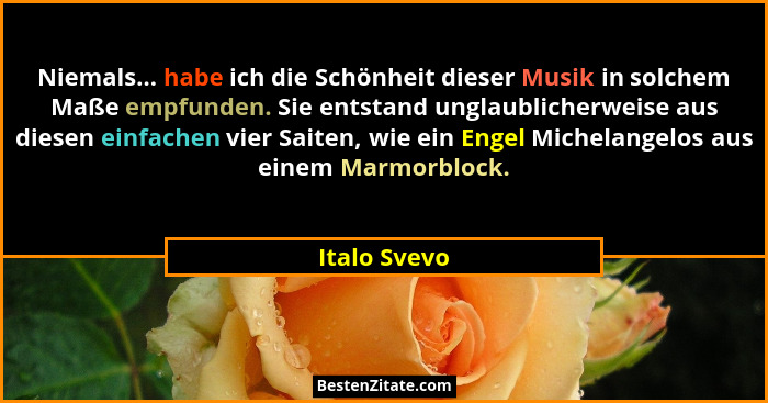 Niemals... habe ich die Schönheit dieser Musik in solchem Maße empfunden. Sie entstand unglaublicherweise aus diesen einfachen vier Sait... - Italo Svevo