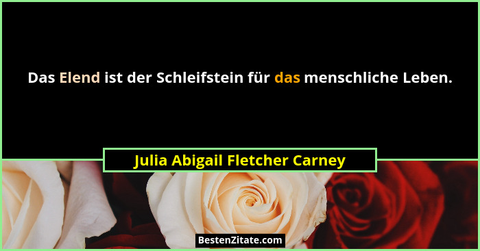 Das Elend ist der Schleifstein für das menschliche Leben.... - Julia Abigail Fletcher Carney