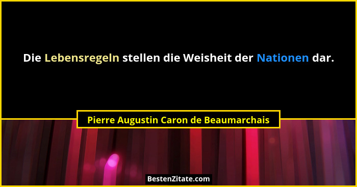 Die Lebensregeln stellen die Weisheit der Nationen dar.... - Pierre Augustin Caron de Beaumarchais