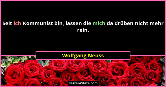 Seit ich Kommunist bin, lassen die mich da drüben nicht mehr rein.... - Wolfgang Neuss
