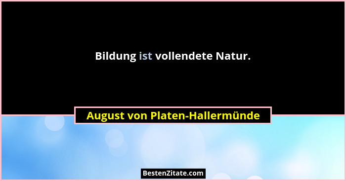 Bildung ist vollendete Natur.... - August von Platen-Hallermünde