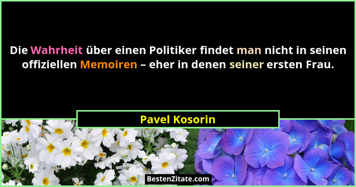 Die Wahrheit über einen Politiker findet man nicht in seinen offiziellen Memoiren – eher in denen seiner ersten Frau.... - Pavel Kosorin