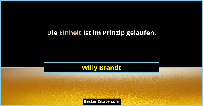 Die Einheit ist im Prinzip gelaufen.... - Willy Brandt