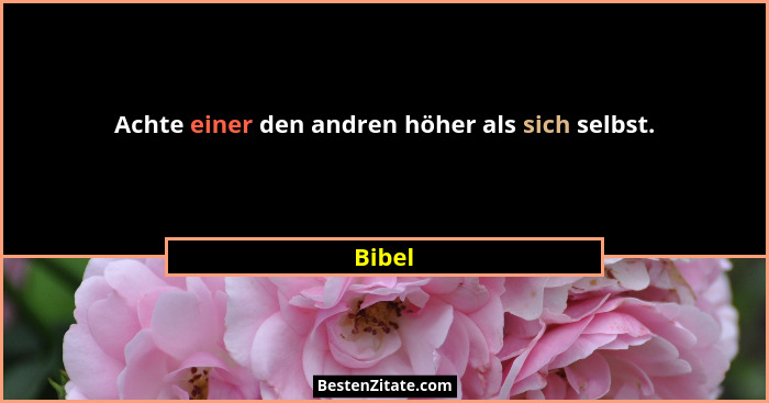 Achte einer den andren höher als sich selbst.... - Bibel