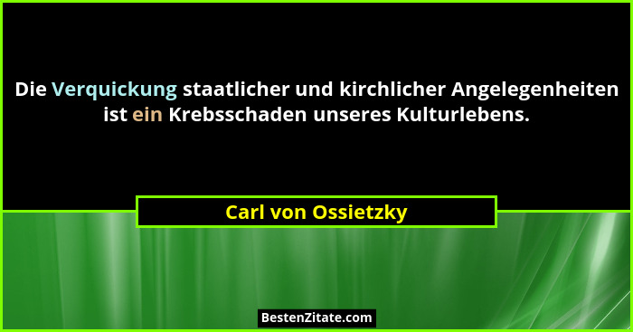 Die Verquickung staatlicher und kirchlicher Angelegenheiten ist ein Krebsschaden unseres Kulturlebens.... - Carl von Ossietzky