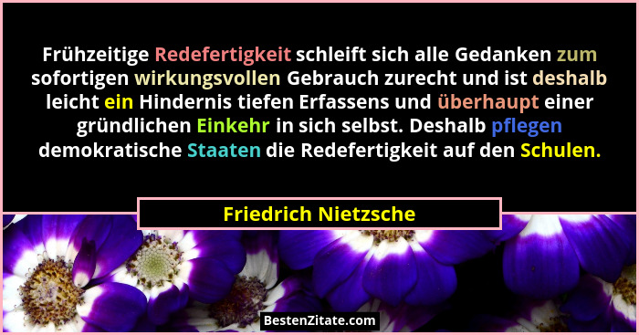 Frühzeitige Redefertigkeit schleift sich alle Gedanken zum sofortigen wirkungsvollen Gebrauch zurecht und ist deshalb leicht ein... - Friedrich Nietzsche