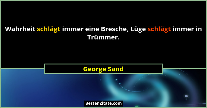 Wahrheit schlägt immer eine Bresche, Lüge schlägt immer in Trümmer.... - George Sand
