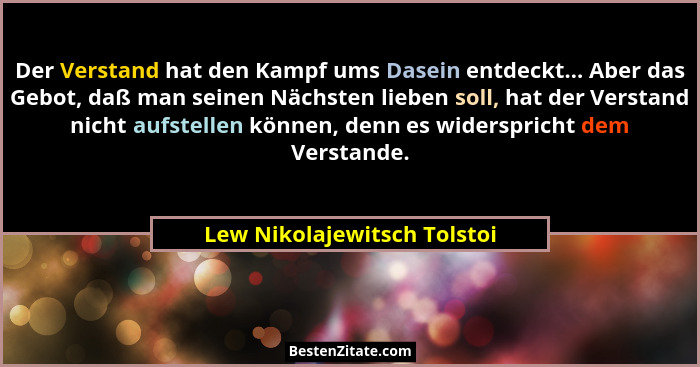 Der Verstand hat den Kampf ums Dasein entdeckt... Aber das Gebot, daß man seinen Nächsten lieben soll, hat der Verstand n... - Lew Nikolajewitsch Tolstoi