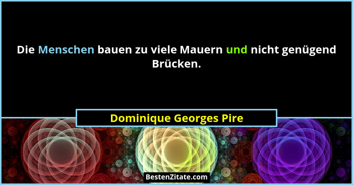 Die Menschen bauen zu viele Mauern und nicht genügend Brücken.... - Dominique Georges Pire