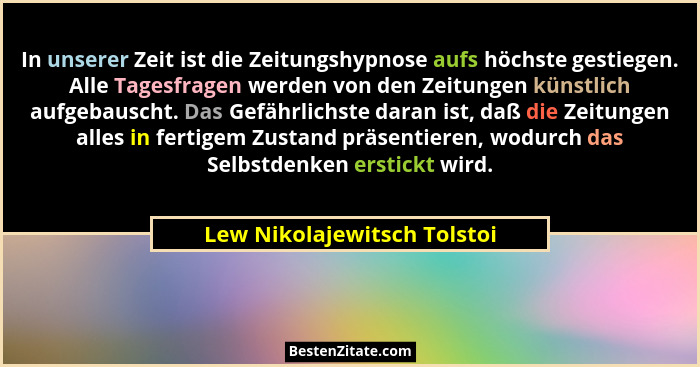 In unserer Zeit ist die Zeitungshypnose aufs höchste gestiegen. Alle Tagesfragen werden von den Zeitungen künstlich aufge... - Lew Nikolajewitsch Tolstoi