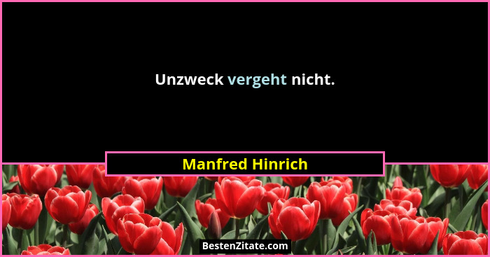 Unzweck vergeht nicht.... - Manfred Hinrich