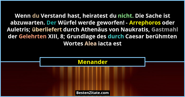 Wenn du Verstand hast, heiratest du nicht. Die Sache ist abzuwarten. Der Würfel werde geworfen! - Arrephoros oder Auletris; überliefert dur... - Menander