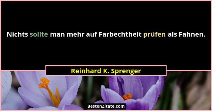 Nichts sollte man mehr auf Farbechtheit prüfen als Fahnen.... - Reinhard K. Sprenger