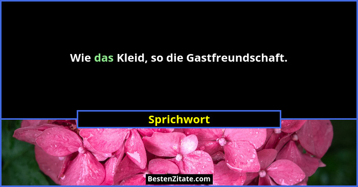 Wie das Kleid, so die Gastfreundschaft.... - Sprichwort