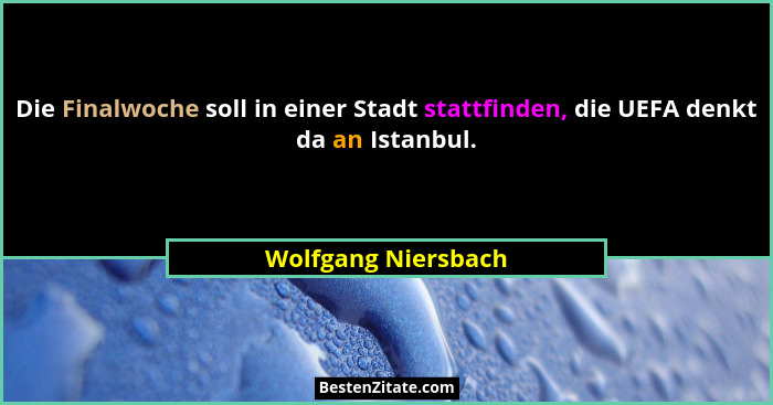 Die Finalwoche soll in einer Stadt stattfinden, die UEFA denkt da an Istanbul.... - Wolfgang Niersbach