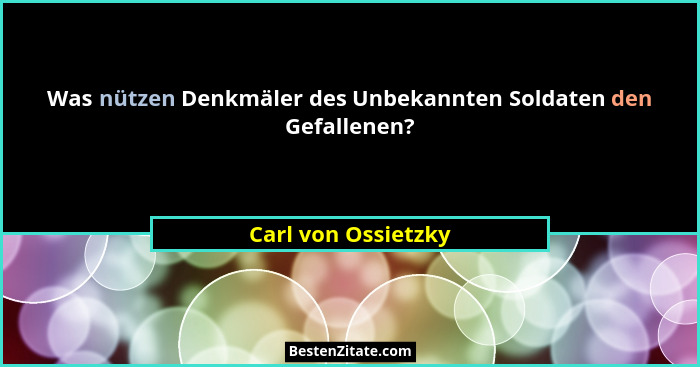 Was nützen Denkmäler des Unbekannten Soldaten den Gefallenen?... - Carl von Ossietzky