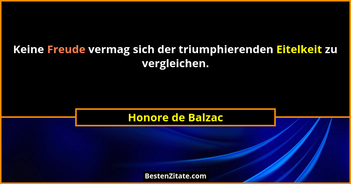 Keine Freude vermag sich der triumphierenden Eitelkeit zu vergleichen.... - Honore de Balzac