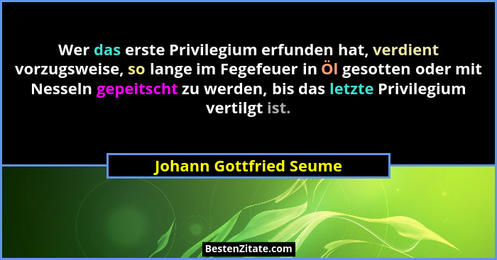 Wer das erste Privilegium erfunden hat, verdient vorzugsweise, so lange im Fegefeuer in Öl gesotten oder mit Nesseln gepeitsc... - Johann Gottfried Seume