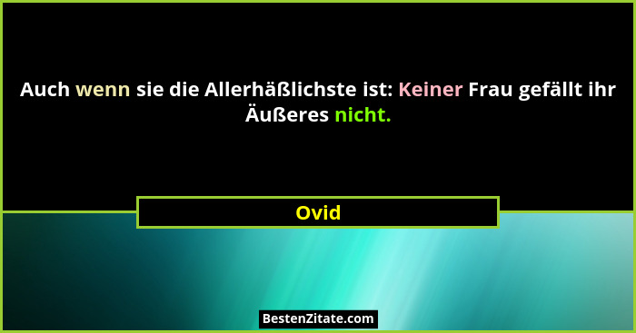 Auch wenn sie die Allerhäßlichste ist: Keiner Frau gefällt ihr Äußeres nicht.... - Ovid