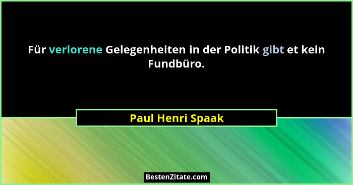 Für verlorene Gelegenheiten in der Politik gibt et kein Fundbüro.... - Paul Henri Spaak