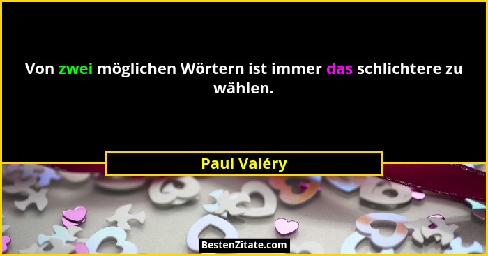 Von zwei möglichen Wörtern ist immer das schlichtere zu wählen.... - Paul Valéry
