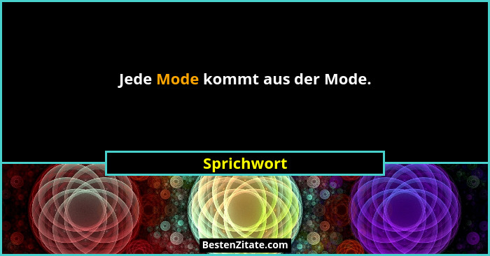 Jede Mode kommt aus der Mode.... - Sprichwort