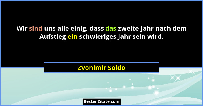Wir sind uns alle einig, dass das zweite Jahr nach dem Aufstieg ein schwieriges Jahr sein wird.... - Zvonimir Soldo