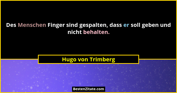 Des Menschen Finger sind gespalten, dass er soll geben und nicht behalten.... - Hugo von Trimberg