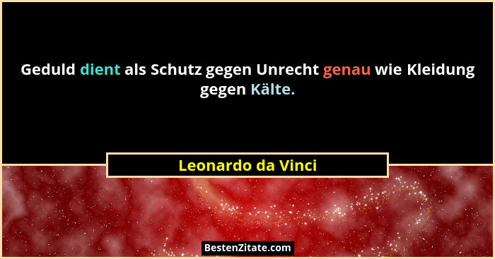 Geduld dient als Schutz gegen Unrecht genau wie Kleidung gegen Kälte.... - Leonardo da Vinci