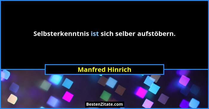 Selbsterkenntnis ist sich selber aufstöbern.... - Manfred Hinrich