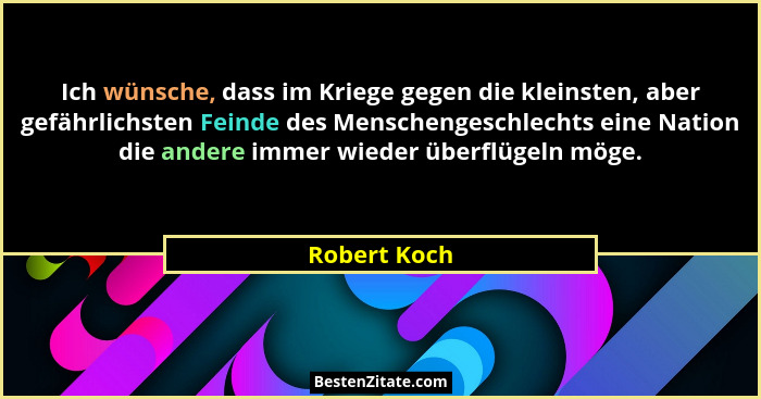 Ich wünsche, dass im Kriege gegen die kleinsten, aber gefährlichsten Feinde des Menschengeschlechts eine Nation die andere immer wieder... - Robert Koch
