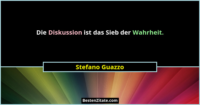 Die Diskussion ist das Sieb der Wahrheit.... - Stefano Guazzo