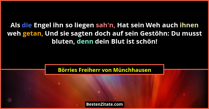 Als die Engel ihn so liegen sah'n, Hat sein Weh auch ihnen weh getan, Und sie sagten doch auf sein Gestöhn: Du... - Börries Freiherr von Münchhausen