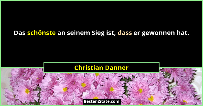 Das schönste an seinem Sieg ist, dass er gewonnen hat.... - Christian Danner
