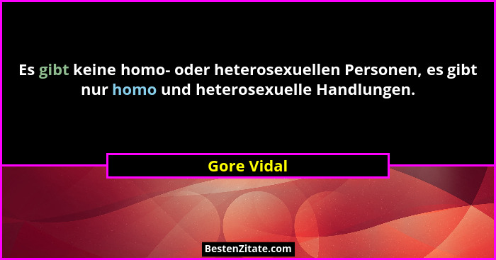 Es gibt keine homo- oder heterosexuellen Personen, es gibt nur homo und heterosexuelle Handlungen.... - Gore Vidal