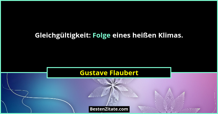 Gleichgültigkeit: Folge eines heißen Klimas.... - Gustave Flaubert