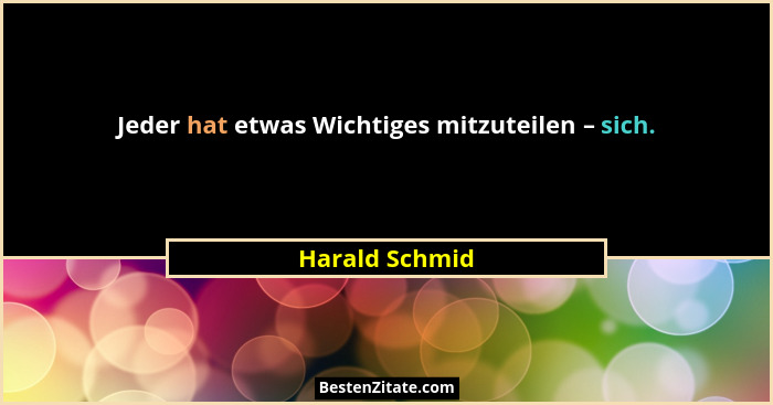 Jeder hat etwas Wichtiges mitzuteilen – sich.... - Harald Schmid