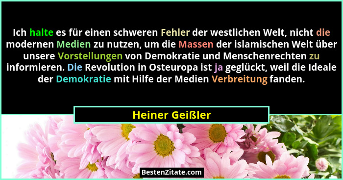 Ich halte es für einen schweren Fehler der westlichen Welt, nicht die modernen Medien zu nutzen, um die Massen der islamischen Welt ü... - Heiner Geißler