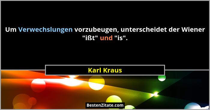 Um Verwechslungen vorzubeugen, unterscheidet der Wiener "ißt" und "is".... - Karl Kraus