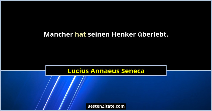 Mancher hat seinen Henker überlebt.... - Lucius Annaeus Seneca