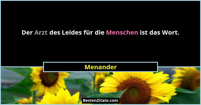 Der Arzt des Leides für die Menschen ist das Wort.... - Menander