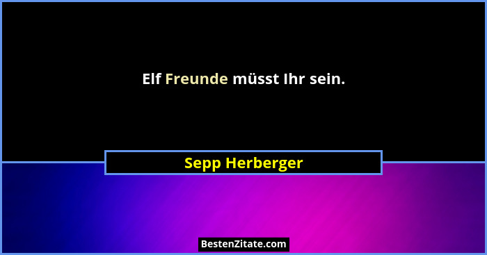 Elf Freunde müsst Ihr sein.... - Sepp Herberger