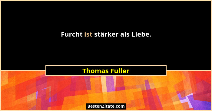 Furcht ist stärker als Liebe.... - Thomas Fuller