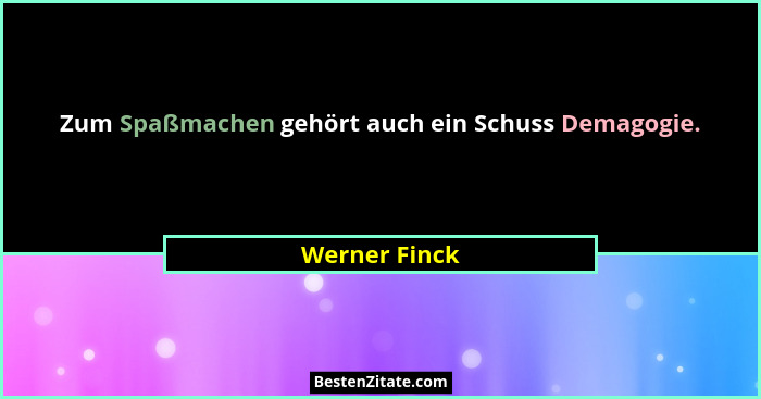 Zum Spaßmachen gehört auch ein Schuss Demagogie.... - Werner Finck
