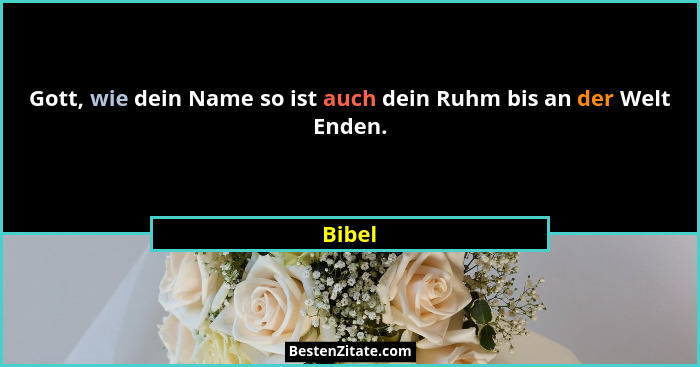 Gott, wie dein Name so ist auch dein Ruhm bis an der Welt Enden.... - Bibel