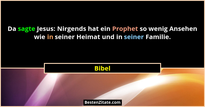 Da sagte Jesus: Nirgends hat ein Prophet so wenig Ansehen wie in seiner Heimat und in seiner Familie.... - Bibel